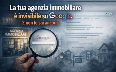 La tua agenzia immobiliare è invisibile su Google. E non lo sai ancora.
