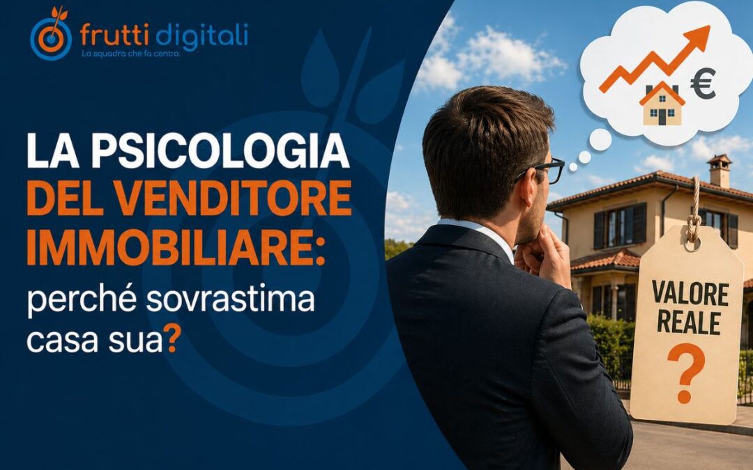 La psicologia del venditore immobiliare: perchè sovrastima casa sua