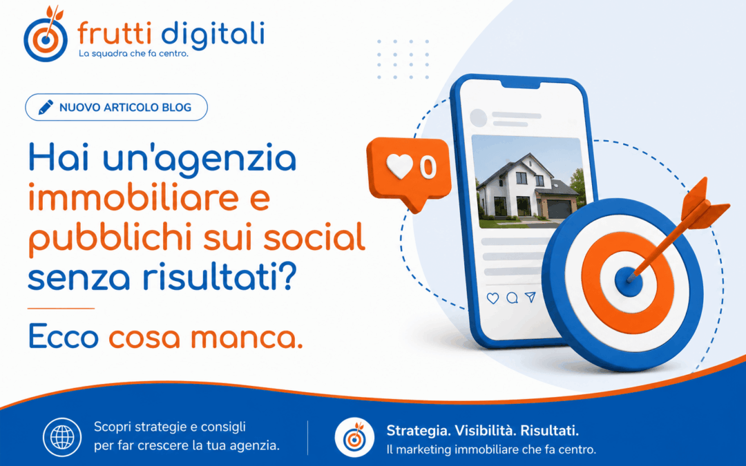 Hai un’agenzia immobiliare e pubblichi sui social senza risultati? Ecco cosa manca.