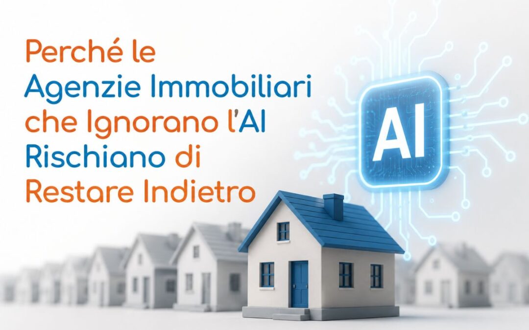 Perché le Agenzie Immobiliari che Ignorano l’AI Rischiano di Restare Indietro