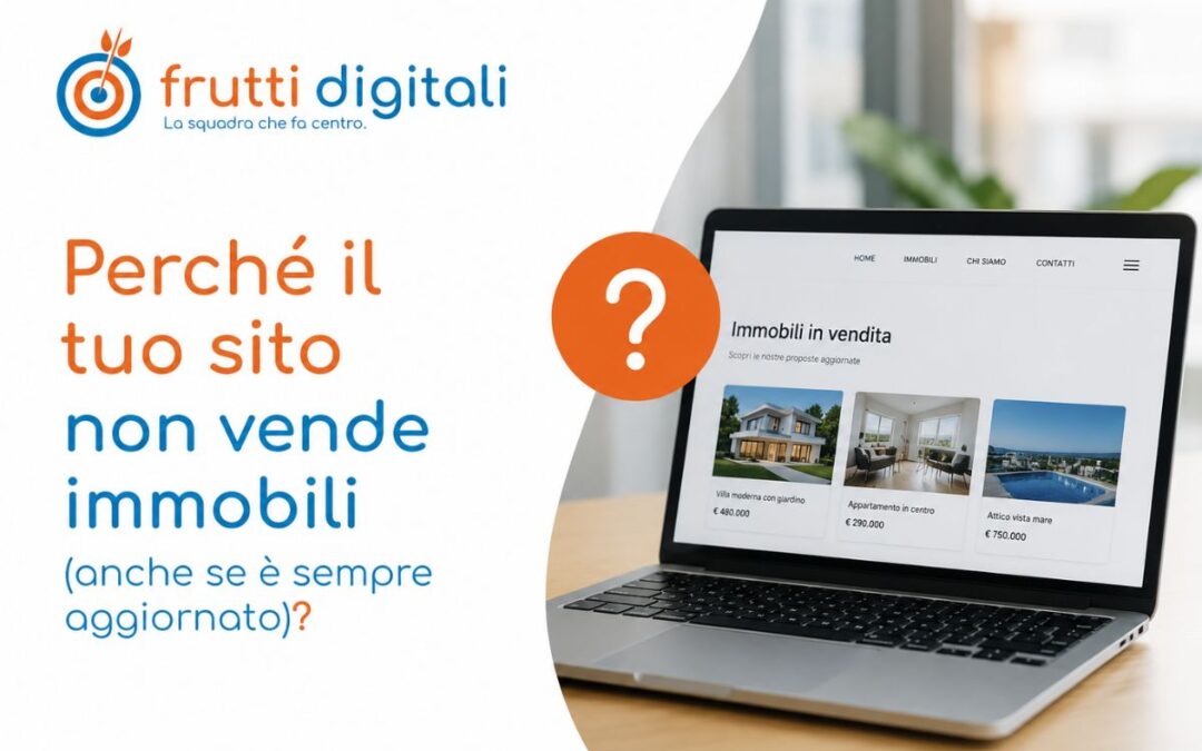 Perché il tuo sito non vende immobili (anche se è sempre aggiornato)