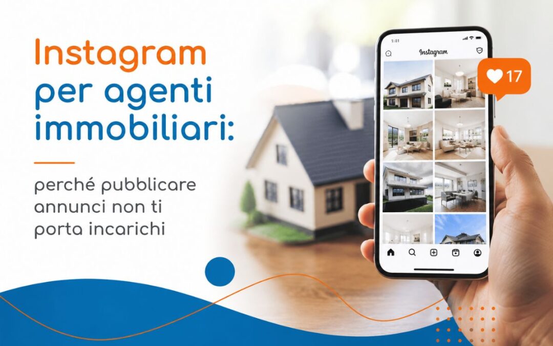 Instagram per agenti immobiliari: perché pubblicare annunci non ti porta incarichi