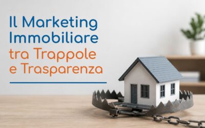 Il Marketing Immobiliare tra Trappole e Trasparenza