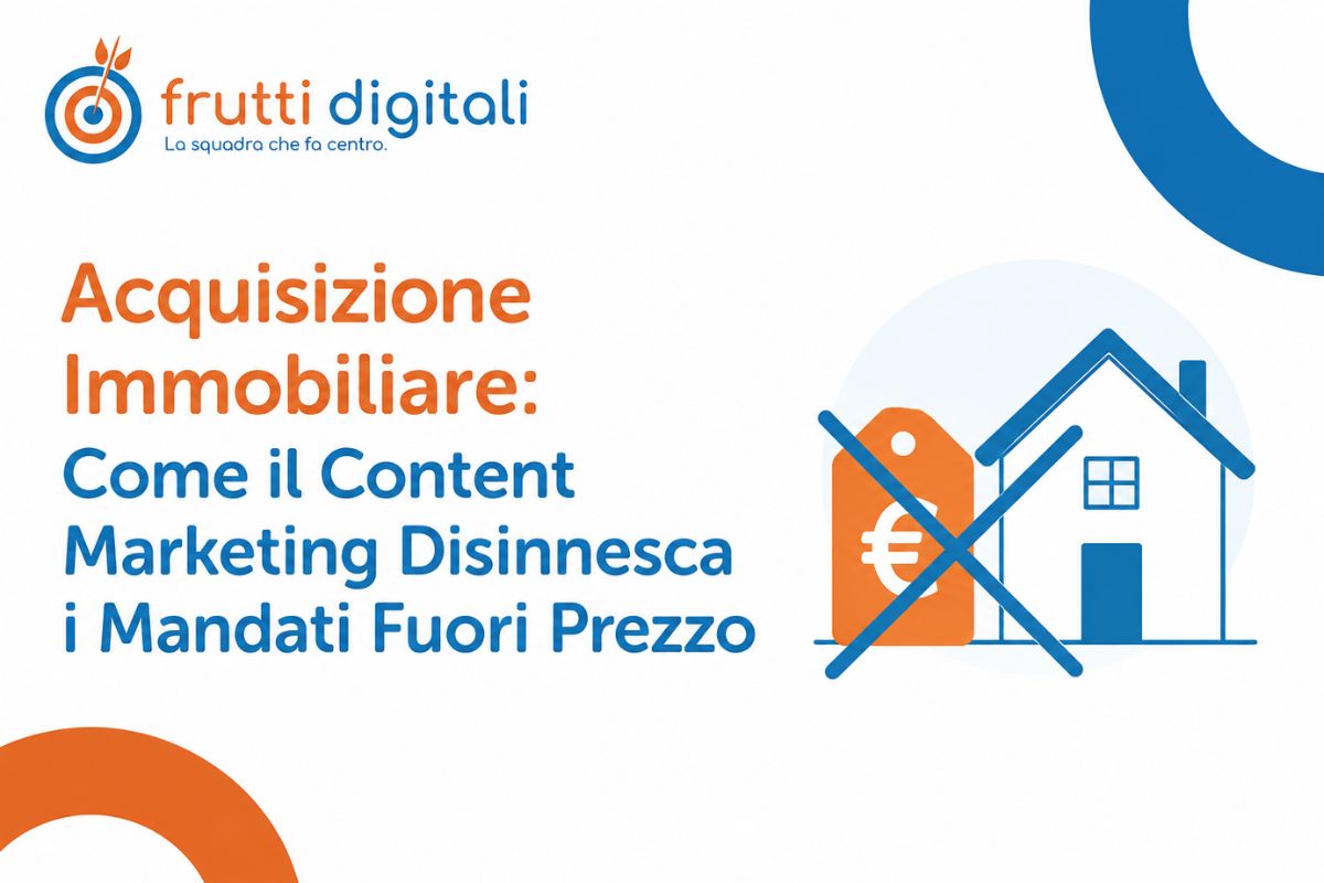 Acquisizione Immobiliare: Come il Content Marketing Disinnesca i Mandati Fuori Prezzo Grafica minimal con il titolo "Acquisizione Immobiliare: Come il Content Marketing Disinnesca i Mandati Fuori Prezzo" e un'illustrazione di una casa con un cartellino del prezzo barrato, nei colori blu e arancione di Frutti Digitali.