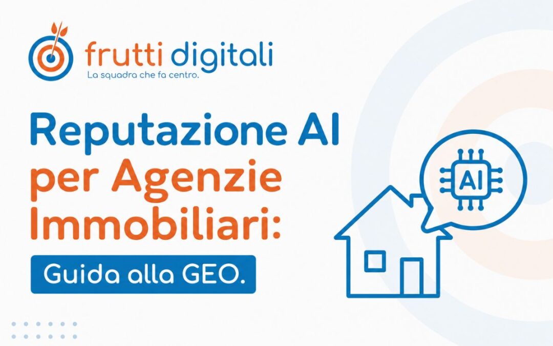 Dalla visibilità alla fiducia: come l’Intelligenza Artificiale decide se consigliare la tua agenzia immobiliare