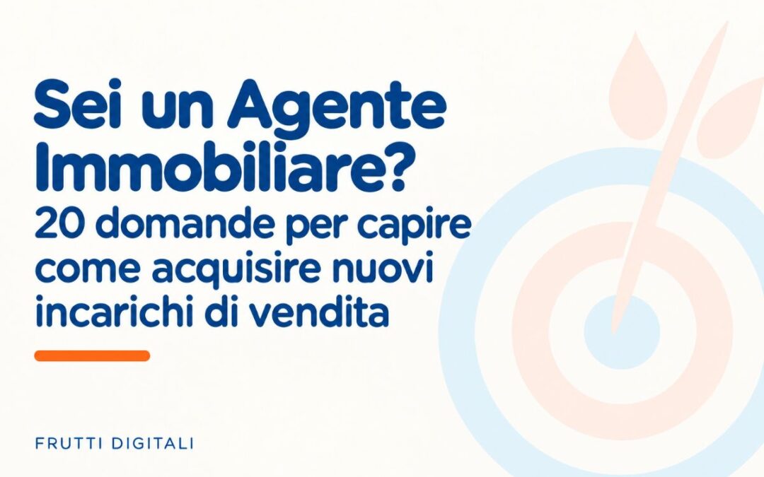 Come acquisire nuovi incarichi di vendita: 20 domande che ogni agente immobiliare dovrebbe farsi
