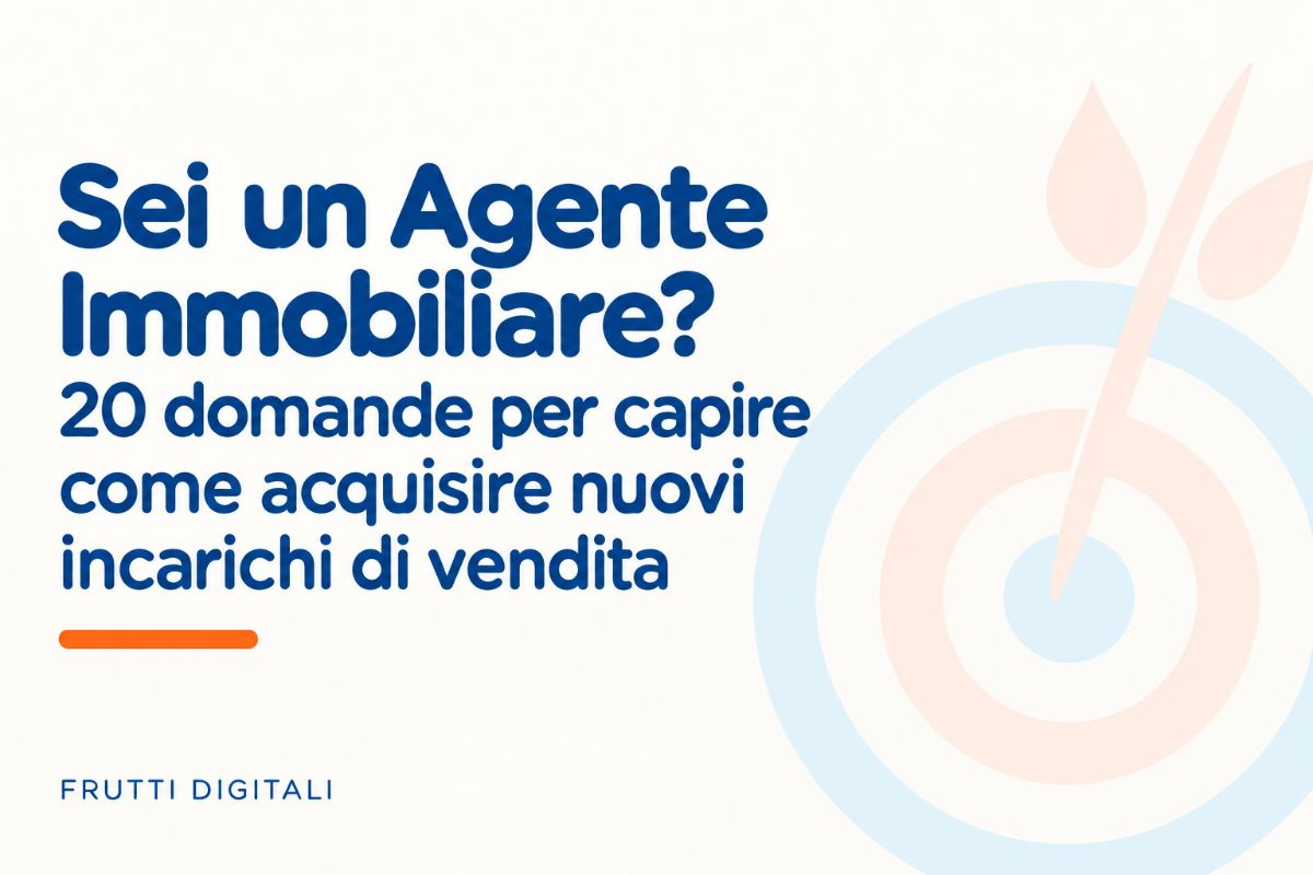 Grafica Frutti Digitali con il titolo “Sei un Agente Immobiliare? 20 domande per capire come acquisire nuovi incarichi di vendita”.