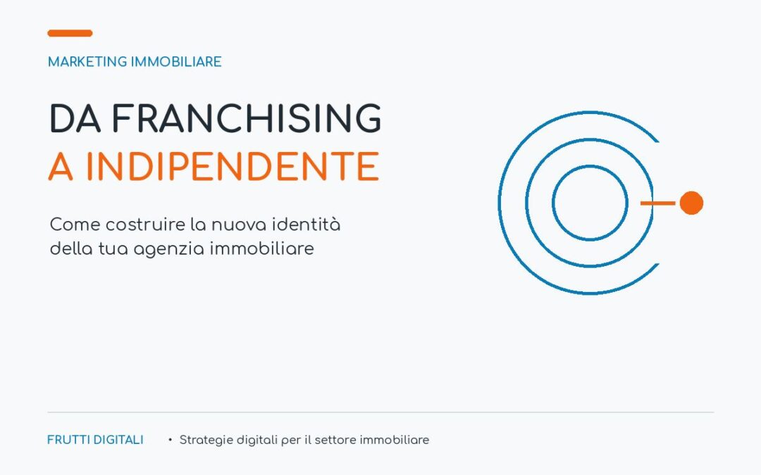 Da agenzia immobiliare in franchising ad agenzia indipendente: come affrontare il passaggio senza ripartire da zero