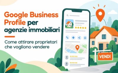 Guida Google Business Profile per agenzie immobiliari: come attirare proprietari che vogliono vendere